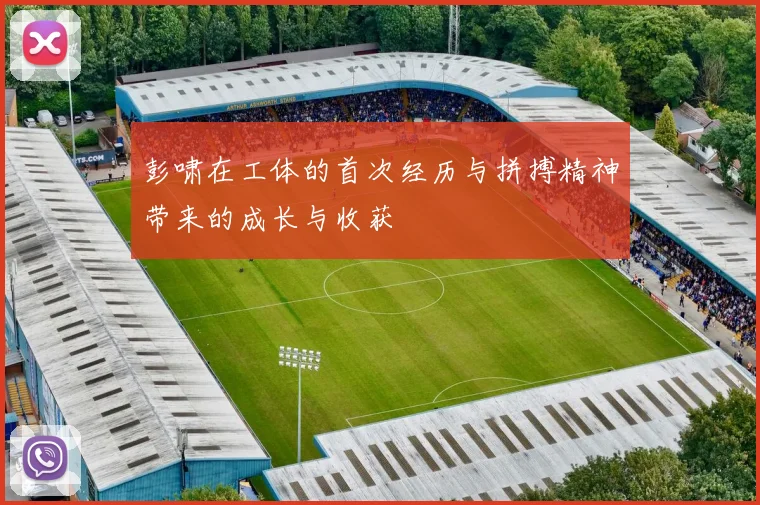 彭啸在工体的首次经历与拼搏精神带来的成长与收获