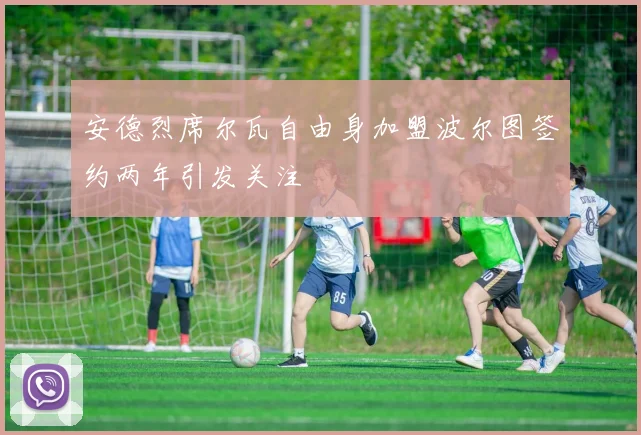 安德烈席尔瓦自由身加盟波尔图签约两年引发关注