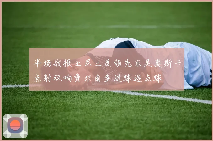 半场战报玉昆三度领先东吴奥斯卡点射双响费尔南多进球造点球